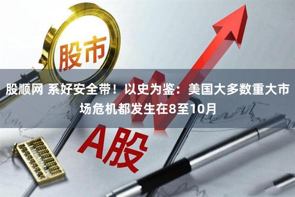 股顺网 系好安全带！以史为鉴：美国大多数重大市场危机都发生在8至10月